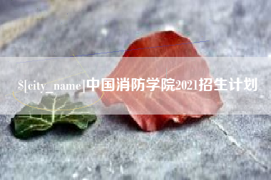 沈阳中国消防学院2021招生计划