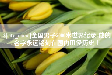 沈阳全国男子5000米世界纪录-他的名字永远铭刻在国内田径历史上