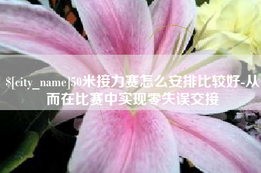 沈阳50米接力赛怎么安排比较好-从而在比赛中实现零失误交接