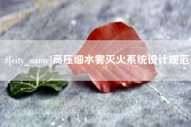 沈阳高压细水雾灭火系统设计规范