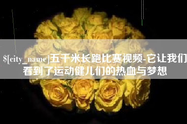 沈阳五千米长跑比赛视频-它让我们看到了运动健儿们的热血与梦想