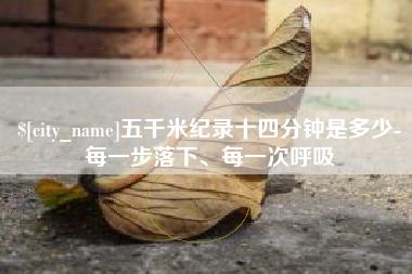 沈阳五千米纪录十四分钟是多少-每一步落下、每一次呼吸