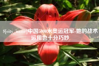 沈阳中国5000米奥运冠军-她的战术运用也十分巧妙