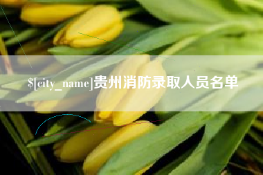 沈阳贵州消防录取人员名单