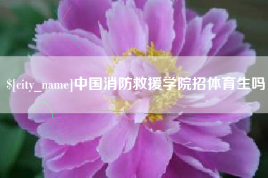 沈阳中国消防救援学院招体育生吗