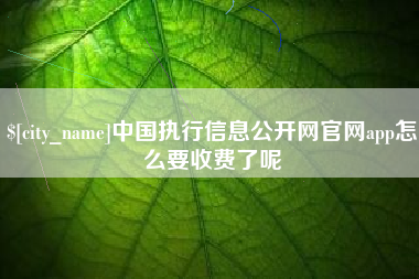 沈阳中国执行信息公开网官网app怎么要收费了呢