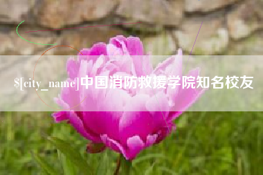 沈阳中国消防救援学院知名校友
