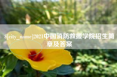 沈阳2021中国消防救援学院招生简章及答案